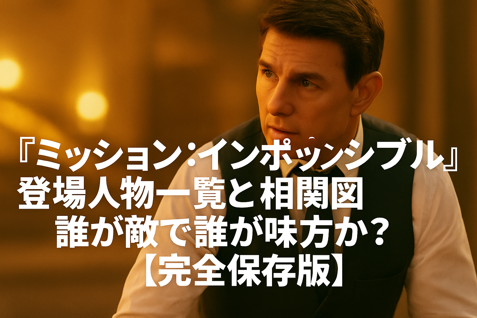『ミッションインポッシブル』登場人物一覧と相関図｜誰が敵で誰が味方か？【完全保存版】