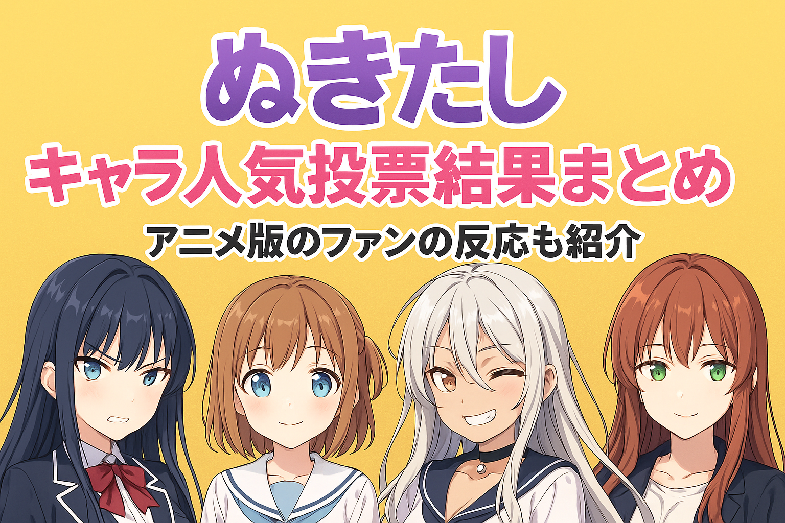 『ぬきたし』キャラ人気投票結果まとめ｜アニメ版のファンの反応も紹介