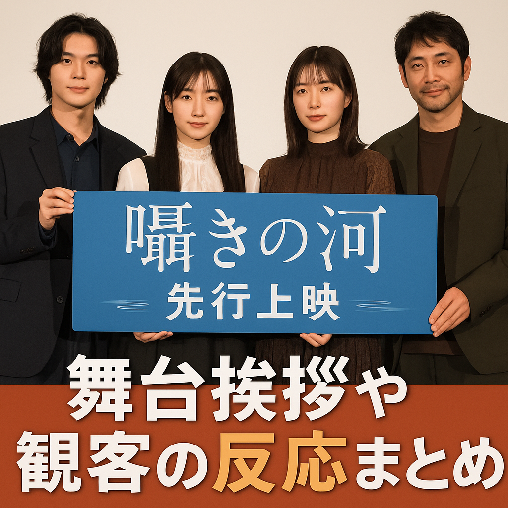 『囁きの河』先行上映レポート｜舞台挨拶と観客の反応を徹底まとめ