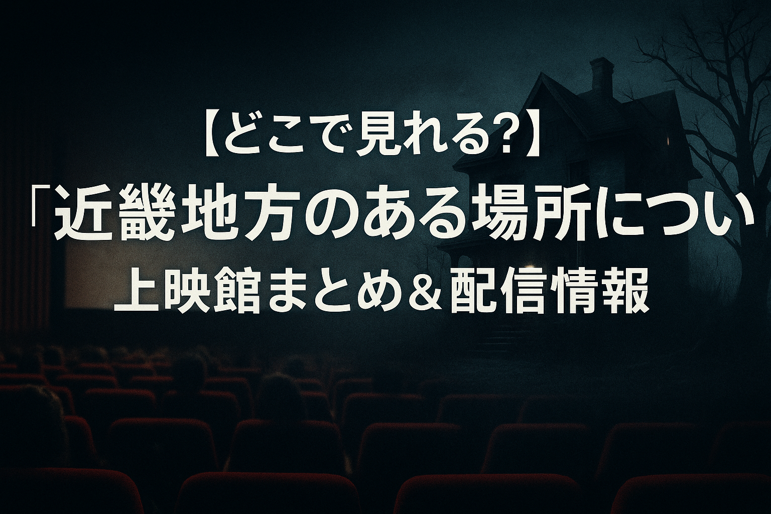 【どこで見れる？】『近畿地方のある場所について』上映館まとめ＆配信情報【随時更新】