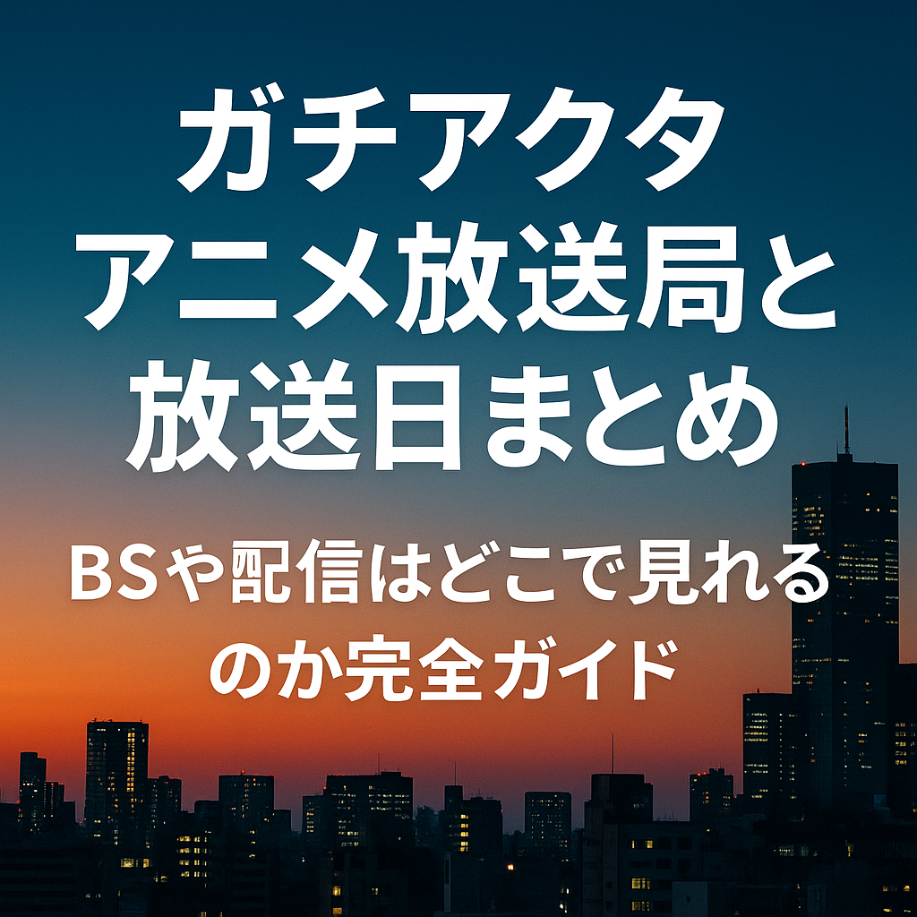 ガチアクタアニメ放送局と放送日まとめ｜BSや配信はどこで見れるのか完全ガイド