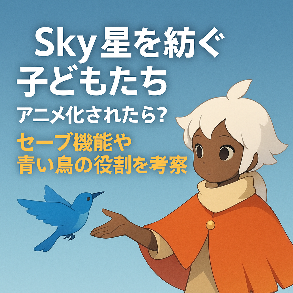 Sky 星を紡ぐ子どもたちがアニメ化されたら？セーブ機能や青い鳥の役割を考察