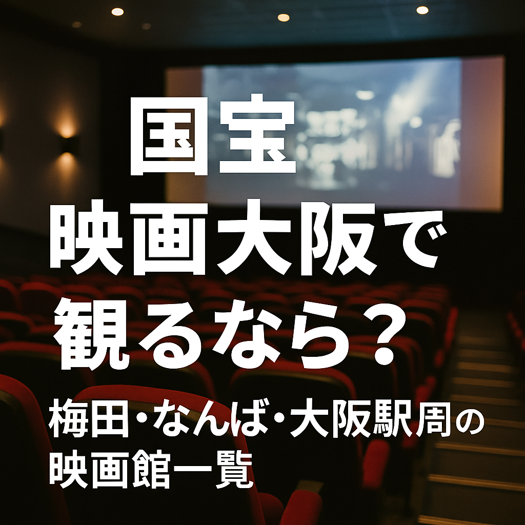 国宝 映画大阪で観るならどこ 梅田 なんば 大阪駅周辺の映画館ガイド