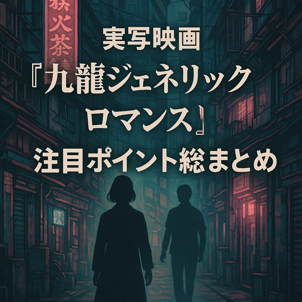【2025年8月公開】映画『九龍ジェネリックロマンス』あらすじ・原作との違いを解説