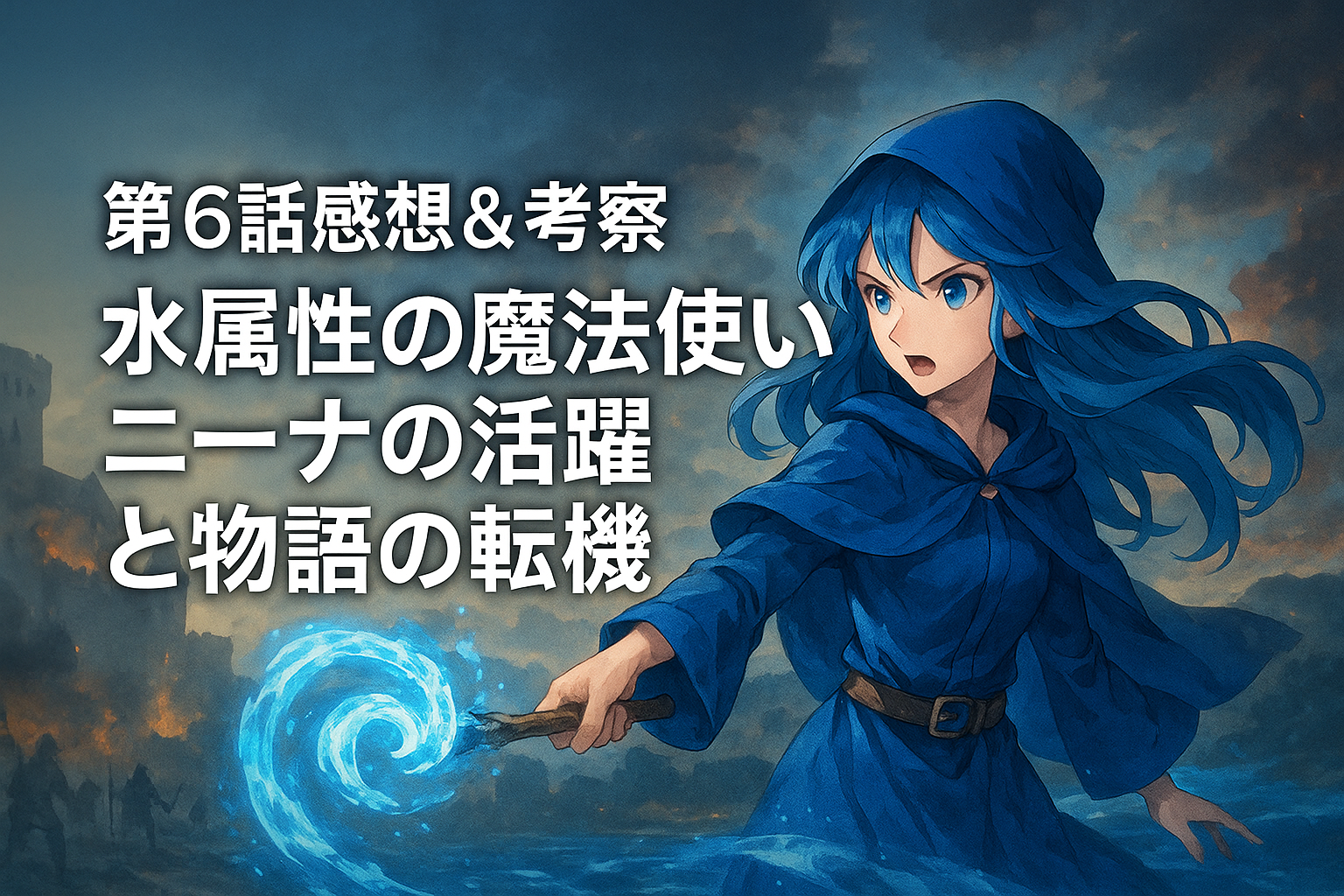 第6話感想＆考察｜水属性の魔法使い ニーナの活躍と物語の転機