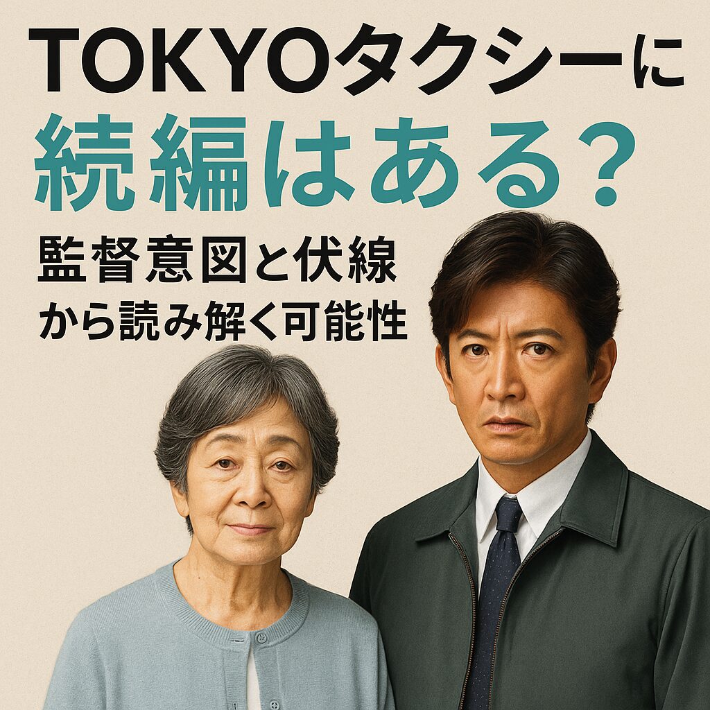 📺 『TOKYOタクシー』続編はある？監督コメントと物語の伏線から続きの可能性を徹底考察