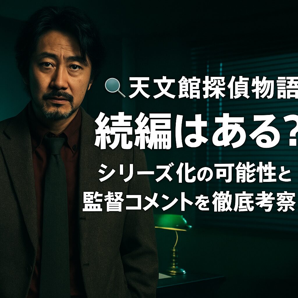 🔍 『天文館探偵物語』続編はある？シリーズ化の可能性と監督コメントを徹底考察📺