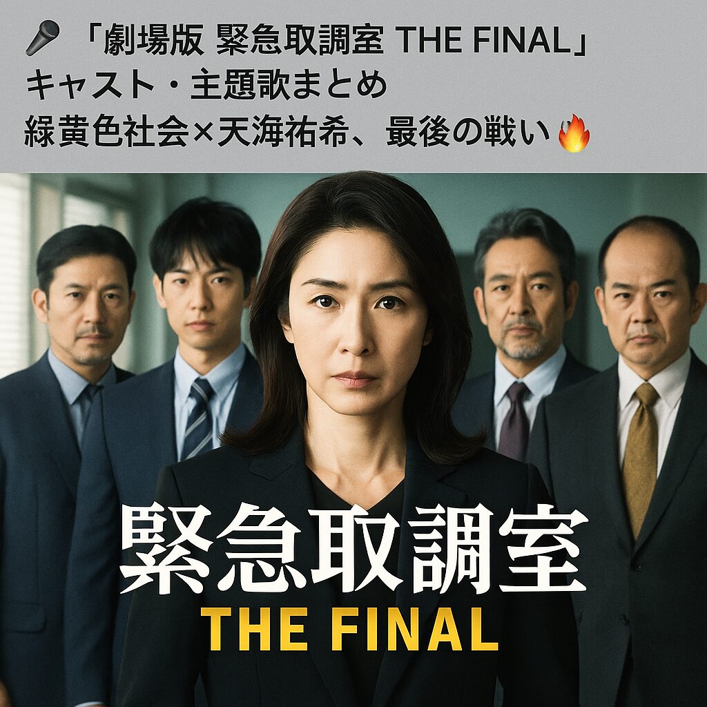 🎙️ 『劇場版 緊急取調室 THE FINAL』キャスト・主題歌まとめ🎵｜天海祐希×緊取チーム、最後の戦い🔥