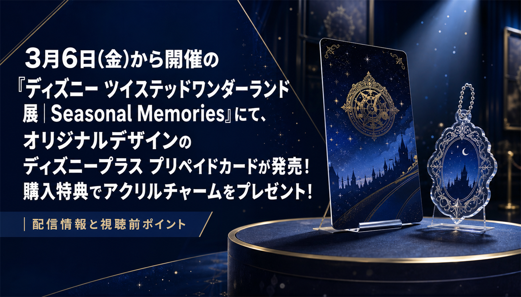 3月6日(金)から開催の『ディズニー ツイステッドワンダーランド展│Seasonal Memories』にて、オリジナルデザインのディズニープラス プリペイドカードが発売!購入特典でアクリルチャームをプレゼント!|配信情報と視聴前ポイント 本文画像3