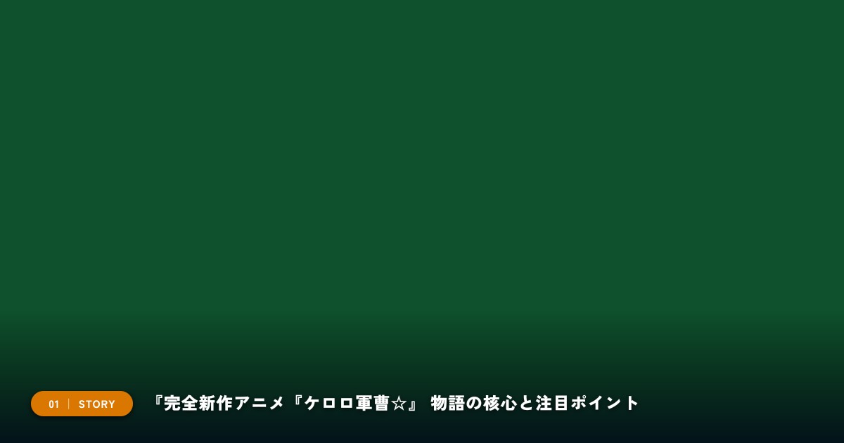 【本文1】『完全新作アニメ『ケロロ軍曹☆』』 あらすじと注目点