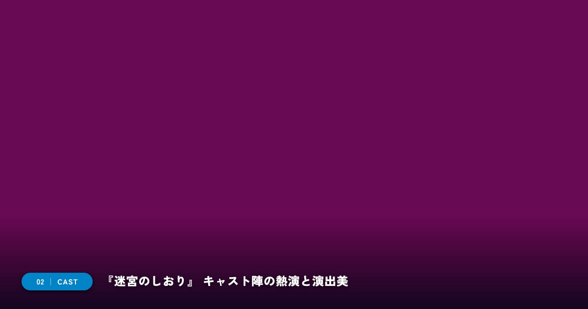 【本文2】『迷宮のしおり』 キャスト&見どころ解説