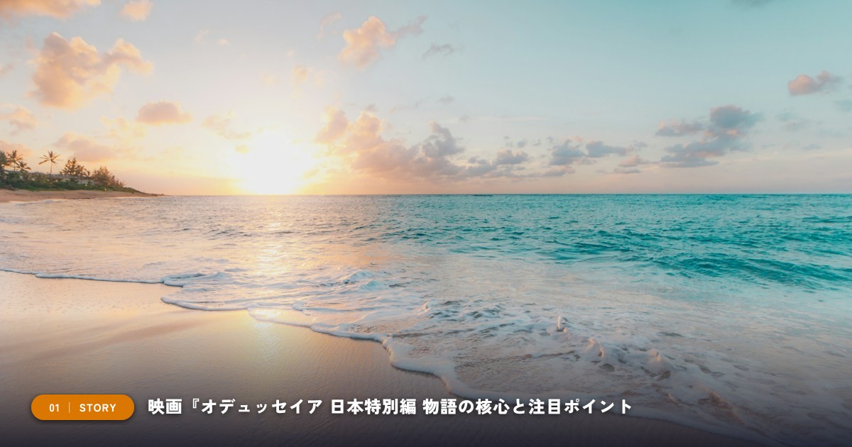 映画『オデュッセイア 日本特別編』|あらすじと物語の注目ポイント